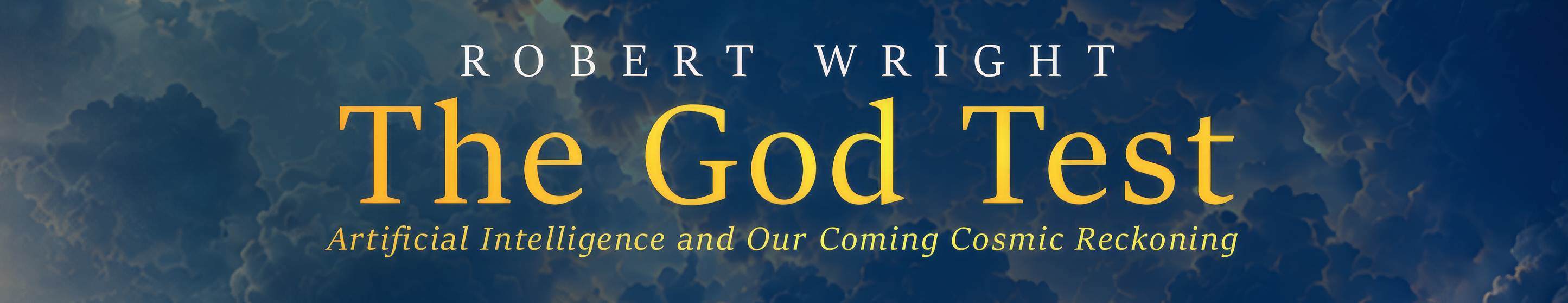 The God Test: Artificial Intelligence and Our Coming Cosmic Reckoning — Robert Wright